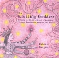 The Knitting Goddess: Finding the Heart and Soul of Knitting Through Instruction, Projects, and Stories (Paperback)