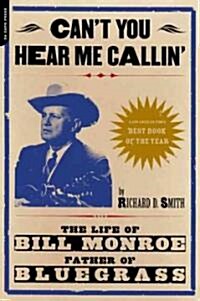 Cant You Hear Me Calling: The Life of Bill Monroe, Father of Bluegrass (Paperback)