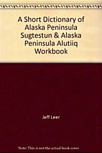 A Short Dictionary of Alaska Peninsula Sugtestun & Alaska Peninsula Alutiiq Workbook (Paperback, 2nd, Revised)