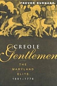 Creole Gentlemen : The Maryland Elite, 1691-1776 (Paperback)