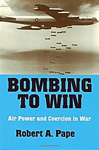 Bombing to Win: Air Power and Coercion in War (Paperback)