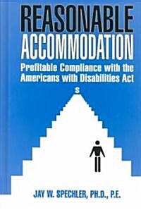 Reasonable Accommodation : Profitable Compliance with the Americans with Disabilities Act (Hardcover)