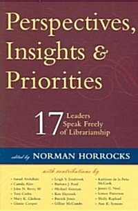 Perspectives, Insights, & Priorities: 17 Leaders Speak Freely of Librarianship (Hardcover)