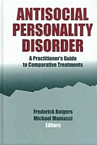 Antisocial Personality Disorder: A Practitioners Guide to Comparative Treatments (Hardcover)
