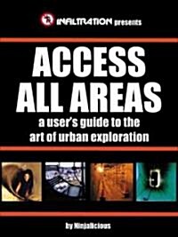Access All Areas: A Users Guide to the Art of Urban Exploration (Paperback)