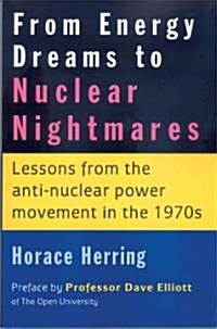 From Energy Dreams to Nuclear Nightmares : Lessons from the Anti-nuclear Power Movement in the 1970s (Paperback)