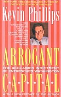 Arrogant Capital: Washington, Wall Street, and the Frustration of American Politics (Paperback)