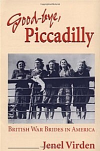 Good-Bye, Piccadilly: British War Brides in America (Paperback)