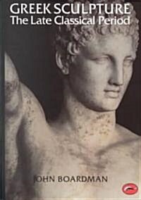 Greek Sculpture : The Late Classical Period and Sculpture in Colonies and Overseas (Paperback)