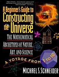 The Beginners Guide to Constructing the Universe: The Mathematical Archetypes of Nature, Art, and Science (Paperback)