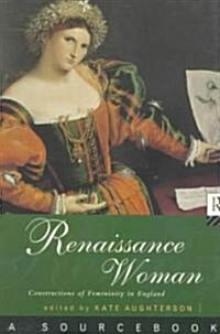 Renaissance Woman: A Sourcebook : Constructions of Femininity in England (Paperback)