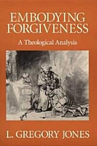 Embodying Forgiveness: A Theological Analysis (Paperback)