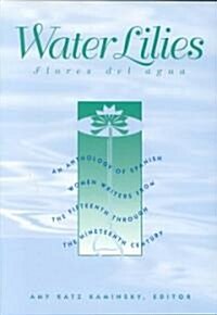 Water Lilies: An Anthology of Spanish Women Writers from the Fifteenth Through the Nineteenth Century (Paperback)