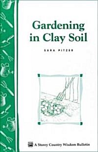 Gardening in Clay Soil: Storeys Country Wisdom Bulletin A-140 (Paperback)