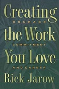 Creating the Work You Love: Courage, Commitment, and Career (Paperback, Original)