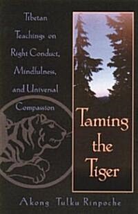 Taming the Tiger: Tibetan Teachings on Right Conduct, Mindfulness, and Universal Compassion (Paperback, Original)