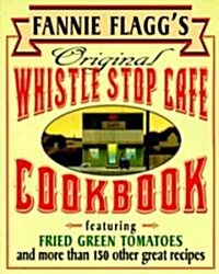 Fannie Flaggs Original Whistle Stop Cafe Cookbook: Featuring: Fried Green Tomatoes, Southern Barbecue, Banana Split Cake, and Many Other Great Recipe (Paperback)