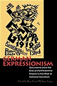 German Expressionism: Documents from the End of the Wilhelmine Empire to the Rise of National Socialism                                                (Paperback)