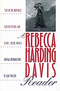 A Rebecca Harding Davis Reader: Life in the Iron Mills, Selected Fiction, and Essays (Paperback)