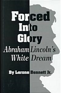 Forced Into Glory: Abraham Lincolns White Dream (Hardcover)