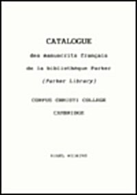Catalogue Des Manuscrits Francais de la Bibliotheque Parker (Parker Library) Corpus Christi College, Cambridge (Paperback)