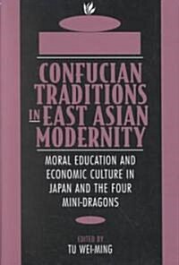 Confucian Traditions in East Asian Modernity: Moral Education and Economic Culture in Japan and the Four Mini-Dragons (Paperback)