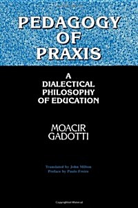Pedagogy of Praxis: A Dialectical Philosophy of Education (Paperback)