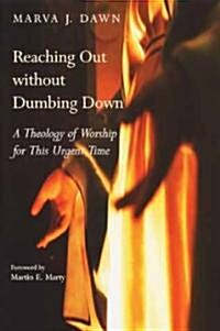 Reaching Out Without Dumbing Down: A Theology of Worship for This Urgent Time (Paperback)
