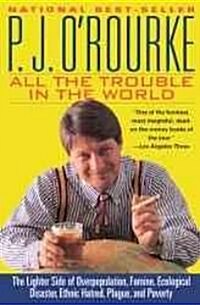 All the Trouble in the World: The Lighter Side of Overpopulation, Famine, Ecological Disaster, Ethnic Hatred, Plague, and Poverty (Paperback)