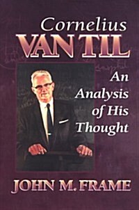 Cornelius Van Til: An Analysis of His Thought (Paperback)