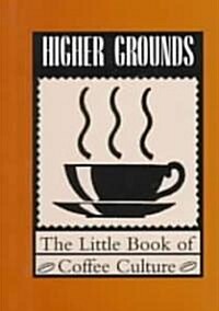 Higher Grounds: The Little Book of Coffee Culture (Paperback)