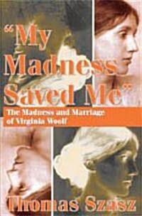 My Madness Saved Me : The Madness and Marriage of Virginia Woolf (Hardcover)