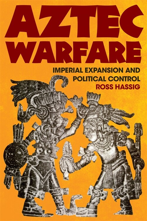 Aztec Warfare: Imperial Expansion and Political Controlvolume 188 (Paperback, Revised)