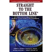 Straight to the Bottom Line(r): An Executives Roadmap to World Class Supply Management (Hardcover)