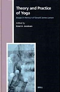 Theory and Practice of Yoga: Essays in Honour of Gerald James Larson (Hardcover)