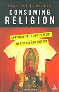 Consuming Religion : Christian Faith and Practice in a Consumer Culture (Paperback)