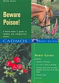 Beware Poison!: A Horse-Owners Guide to Harmful and Indigestible Plants (Paperback)