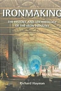 Ironmaking : The History and Archaeology of the British Iron Industry (Paperback)