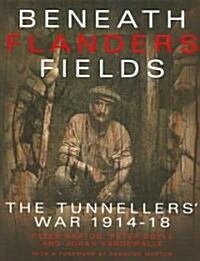 Beneath Flanders Fields: The Tunnellers War 1914-18 (Hardcover)