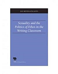 Sexuality And the Politics of Ethos in the Writing Classroom (Paperback)
