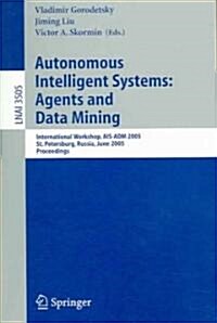 Autonomous Intelligent Systems: Agents and Data Mining: International Workshop, Ais-Adm 2005 (Paperback, 2005)