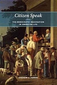 Citizen Speak: The Democratic Imagination in American Life (Paperback)