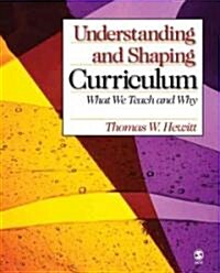Understanding and Shaping Curriculum: What We Teach and Why (Hardcover)