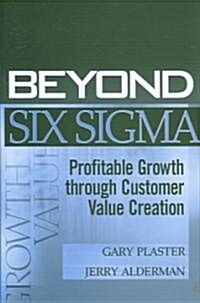 Beyond Six SIGMA: Profitable Growth Through Customer Value Creation (Hardcover)