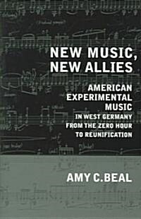 New Music, New Allies: American Experimental Music in West Germany from the Zero Hour to Reunification Volume 4 (Hardcover)