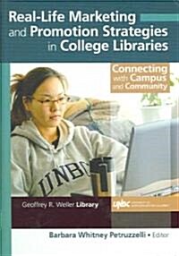 Real-Life Marketing and Promotion Strategies in College Libraries: Connecting with Campus and Community (Hardcover)