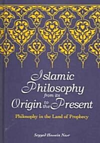 Islamic Philosophy from Its Origin to the Present: Philosophy in the Land of Prophecy (Hardcover)