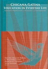 Chicana/Latina Education in Everyday Life: Feminista Perspectives on Pedagogy and Epistemology (Hardcover)