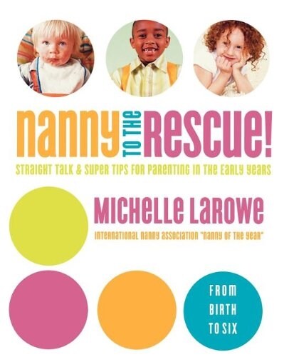 Nanny to the Rescue!: Straight Talk and Super Tips for Parenting in the Early Years (Paperback)