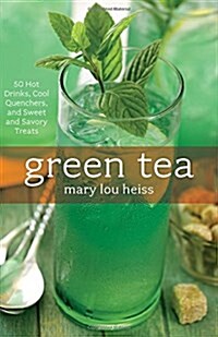 Green Tea: 50 Hot Drinks, Cool Quenchers, and Sweet and Savory Treats (Hardcover)